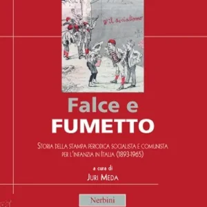 Falce e fumetto. Storia della stampa periodica socialista e comunista per l‘infanzia in Italia (1893-1965) Consegna Rapida