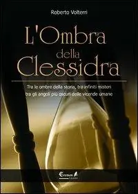 Nuova Collezione L‘ombra della clessidra. Tra le ombre della storia, tra infiniti misteri, tra gli angoli più oscuri delle vicende umane