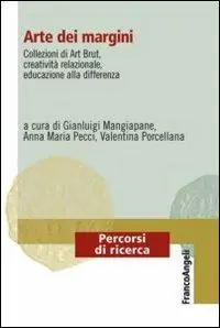 Arte dei margini. Collezioni di Art Brut, creatività relazionale, educazione alla differenza Bestseller