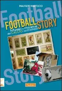 Football story. Musei e mostre del calcio nel mondo Spedito Oggi