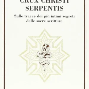 Ultima Occasione Crux christi serpentis. Sulle tracce dei più intimi segreti delle sacre scritture