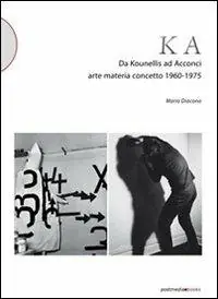 KA. Da Kounellis a Acconci. Arte materia concetto 1960-1975 Soddisfatti O Rimborsati