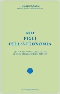 Noi figli dell‘autonomia. Alto Adige/Südtirol oltre il disorientamento etnico Nuovo Arrivo