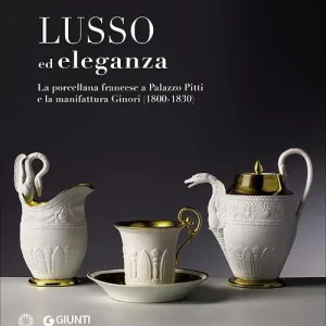 Quantità Limitata Lusso ed eleganza. La porcellana francese a Palazzo Pitti e la manifattura Ginori (1800-1830). Catalogo della mostra (Firenze, 19 marzo-23 giugno 2013). Ediz. illustrata