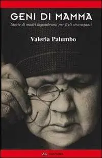 Geni di mamma. Storie di madri ingombranti per figli stravaganti Subito Disponibile