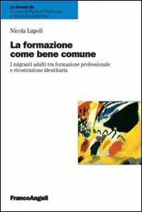 Consegna Rapida La formazione come bene comune. I migranti adulti tra formazione professionale e ricostruzione identitaria