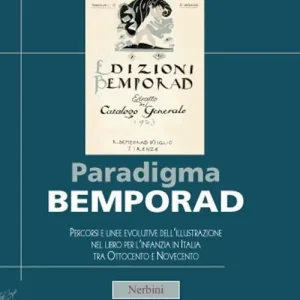 Paradigma Bemporad. Percorsi e linee evolutive dell‘illustrazione nel libro per l‘infanzia in Italia tra Ottocento e Novecento Esclusivo