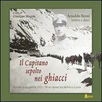 Ultima Occasione Il capitano sepolto nei ghiacci. Vicende della guerra 1915-‘18 sui monti tra Stelvio e Gavia delle lettere e dai diari di Arnaldo Berni