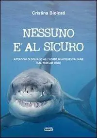 Nessuno è al sicuro. Attacchi di squalo all‘uomo in acque italiane dal 1926 ad oggi Promozione Esclusiva