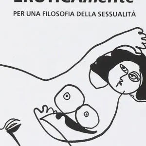 Eroticamente. Per una filosofia della sessualità Prezzo Scontato