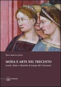 Prezzo Scontato Moda e arte nel Trecento. Lusso, fasto e identità al tempo dei Carraresi. Ediz. illustrata
