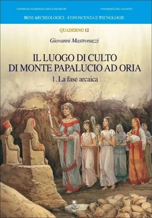 Il luogo di culto di monte Papalucio ad Oria. Vol. 1 La fase arcaica. Miglior Prezzo