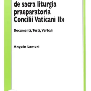 La «Pontificia Commissio de sacra liturgia praeparatoria Concilii Vaticani II». Documenti, testi, verbali Non Perdere
