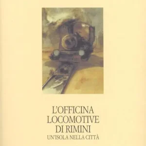 L‘Officina locomotive di Rimini. Un‘isola nella città Offerta Lampo