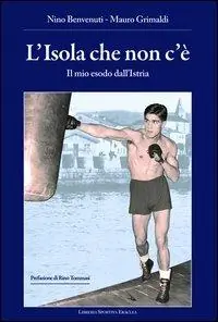 L‘isola che non c‘è. Il mio esodo dall‘Istria Saldi