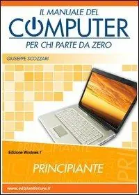 Il manuale del computer per chi parte da zero. Windows 7 Esclusivo