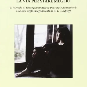 Soddisfatti O Rimborsati La via per stare meglio. Il metodo di riprogrammazione posturale armonica alla luce degli insegnamenti di G. I. Gurdjieff
