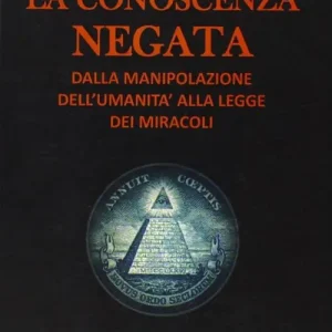 Promo Stagionale La conoscenza negata. Dalla manipolazione dell’umanità alla legge dei miracoli
