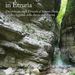 Le porte degli inferi in Etruria. Dal principe degli etruschi al sommo poeta, luoghi e leggende della discesa nell‘Averno Offerta Speciale