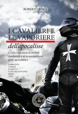 Prezzo Di Fabbrica I cavalieri e le vaporiere dell‘apocalisse. Guida ragionata ai revival medievali e ai tecnomedioevi post-apocalittici. Ediz. illustrata