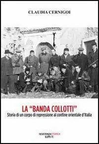 La «banda Collotti». Storia di un corpo di repressione al confine orientale d‘Italia A Buon Prezzo