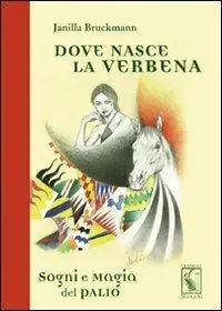 Acquista Ora Dove nasce la verbena. Sogni e magia del Palio