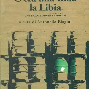 C‘era una volta la Libia. 1911-2011 storia e cronaca Più Venduto