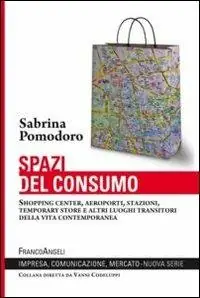 Non Perdere Spazi del consumo. Shopping center, aeroporti, stazioni, temporary store e altri luoghi transitori della vita contemporanea