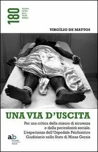 Ultime Pezzi Una via d‘uscita. Per una critica della misura di sicurezza e della pericolosità sociale. L‘esperienza dell‘ospedale psichiatrico giudiziario...