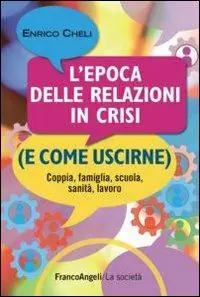 L‘ epoca delle relazioni in crisi (e come uscirne). Coppia, famiglia, scuola, sanità, lavoro Occasione