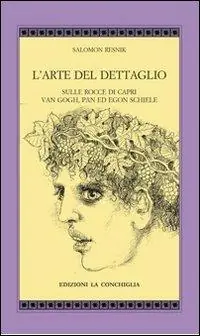 L‘arte del dettaglio. Sulle rocce di Capri, Van Gogh, Pan ed Egon Schiele Compra Adesso