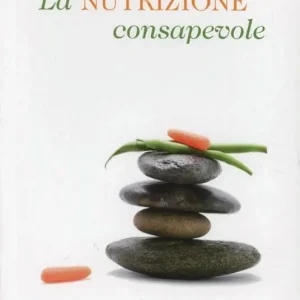 La nutrizione consapevole. Guida pratica alla cucina salutare e preventiva, ai confini tra scienza, filosofia e fornelli Vendita Finale