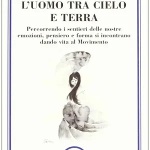 Offerta Speciale L‘ uomo tra cielo e terra. Percorrendo i sentieri delle nostre emozioni, pensiero e forma si incontrano dando vita al movimento