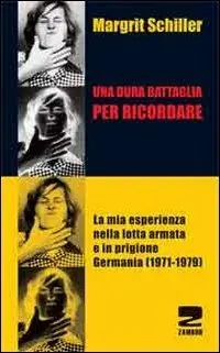 Direttamente Dal Produttore Una dura battaglia per ricordare. La mia esperienza nella lotta armata e in prigione (Germania 1971-1979)