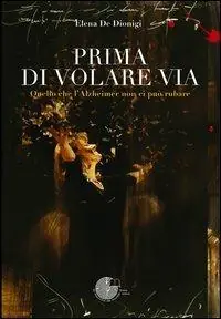 A Buon Prezzo Prima di volare via. Quello che l‘Alzheimer non ci può rubare