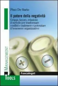 Il potere della negatività. Gruppi, lavoro, relazioni il metodo per trasformare conflitti e malessere e potenziare il benessere organizzativo Esclusivo