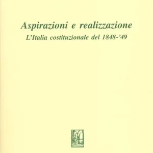 Aspirazioni e realizzazione. L‘Italia costituzionale del 1848-49 Subito Disponibile