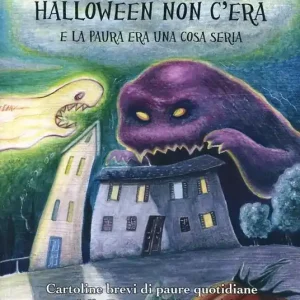 Affare Quando Halloween non c‘era e la paura era una cosa seria. Cartoline brevi di paure quotidiane dalla Toscana d‘altri tempi. Ediz. illustrata