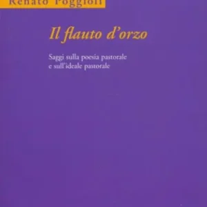 Il flauto d‘orzo. Saggio sulla poesia pastorale e sull‘ideale pastorale. Ediz. italiana e inglese Scelto Dai Clienti