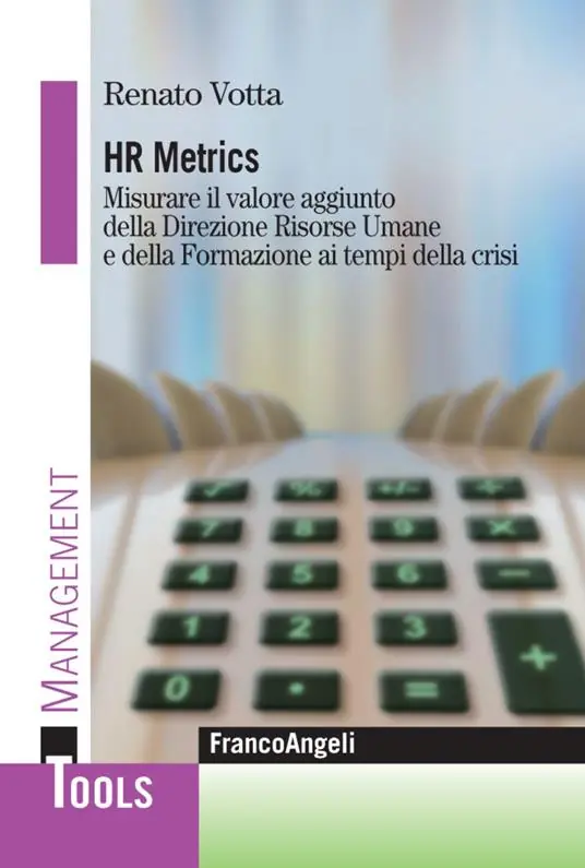 Hr metrics. Misurare il valore aggiunto della direzione risorse umane e della formazione ai tempi della crisi Must-Have