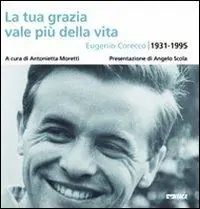 La tua grazia vale più della vita. Eugenio Corecco 1931-1995 Vendita Finale