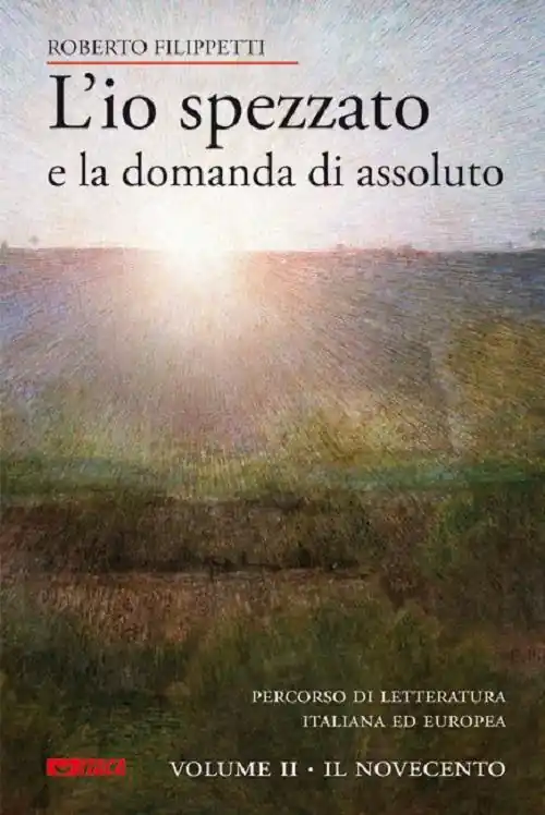 Novità L‘ io spezzato e la domanda di assoluto. Percorso di letteratura italiana ed europea dell‘Ottocento e Novecento. Vol. 2 Il Novecento.