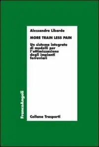 Vendita Finale More train less pain. Un sistema integrato di modelli per l‘ottimizzazione degli impianti ferroviari
