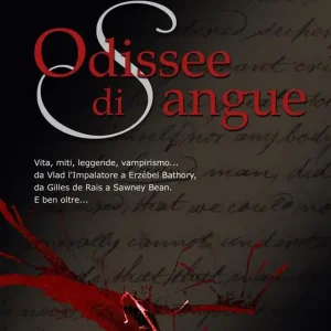 Ultime Pezzi Odissee di sangue. Vita, miti, leggende, vampirismo. Da Vlad l‘impalatore a Erzsébet Bathory, da Gilles de Rais a Sawney Bean. E ben oltre...
