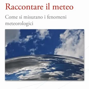 Raccontare il meteo. Come si misurano i fenomeni metereologici Bestseller