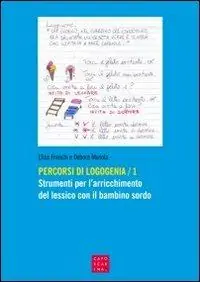 Percorsi di logogenia. Vol. 1 Strumenti per l‘arricchimento del lessico con il bambino sordo. Soddisfatti O Rimborsati