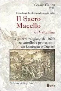 Il sacro macello di Valtellina. Le guerre religiose del 1620 tra cattolici e protestanti tra Lombardia e Grigioni Promozione