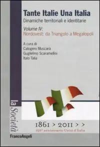 Tante Italie una Italia. Dinamiche territoriali e identitarie. Vol. 4 Nordovest da Triangolo a Megalopoli. Acquista Ora