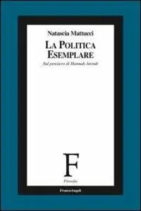 La politica esemplare. Sul pensiero di Hannah Arendt Must-Have
