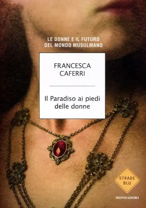 Il paradiso ai piedi delle donne. Le donne e il futuro del mondo musulmano Must-Have